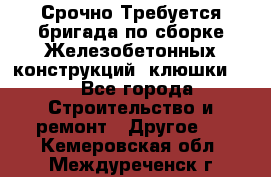 Срочно Требуется бригада по сборке Железобетонных конструкций (клюшки).  - Все города Строительство и ремонт » Другое   . Кемеровская обл.,Междуреченск г.